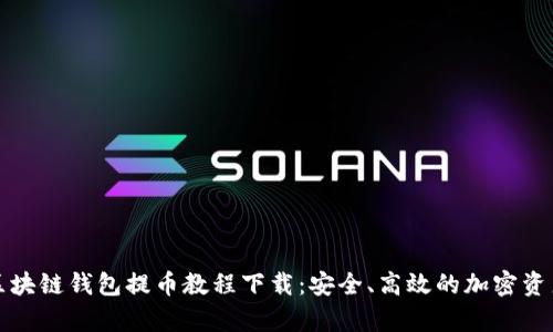 全面解析区块链钱包提币教程下载:安全、高效的加密资产管理指南