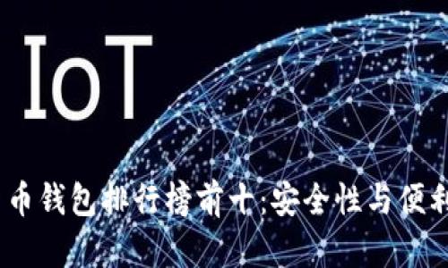 2023年数字货币钱包排行榜前十:安全性与便利性的完美结合