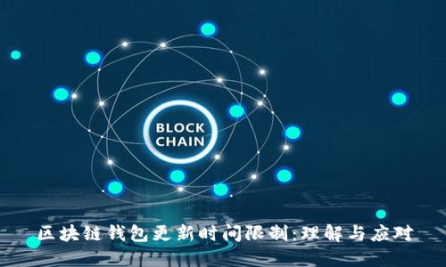 区块链钱包更新时间限制:理解与应对