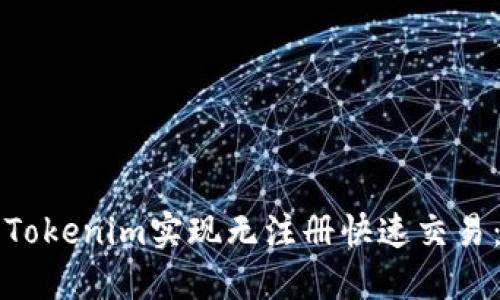 如何利用Tokenim实现无注册快速交易:完整指南