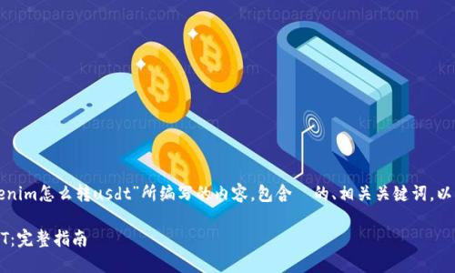 以下是针对您提出的主题“tokenim怎么转usdt”所编写的内容,包含 的、相关关键词,以及详细介绍和相关问题的解答。
如何将 Tokenim 转换为 USDT:完整指南