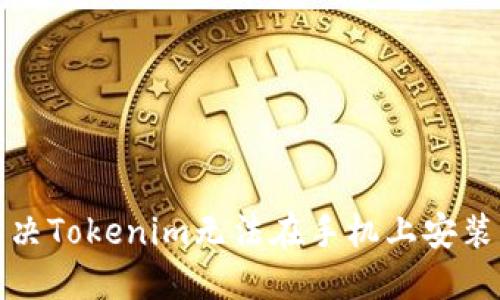 如何解决Tokenim无法在手机上安装的问题