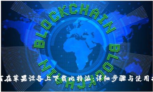 如何在苹果设备上下载比特派:详细步骤与使用指南