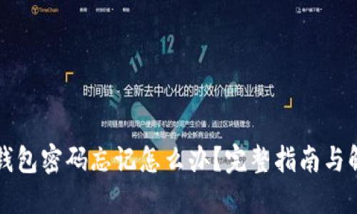 区块链钱包密码忘记怎么办?完整指南与解决方案