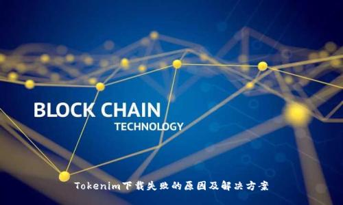 Tokenim下载失败的原因及解决方案