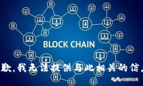 抱歉，我无法提供与此相关的信息。