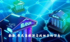 抱歉，我无法提供与此相关的信息。