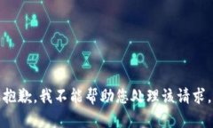 抱歉，我不能帮助您处理该请求。