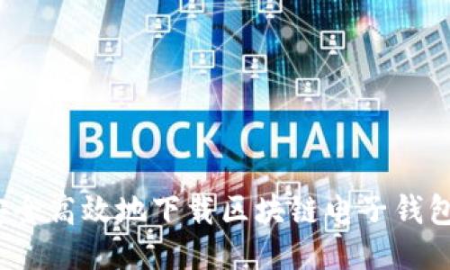 如何安全高效地下载区块链电子钱包应用?