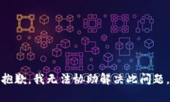 抱歉，我无法协助解决此问题。
