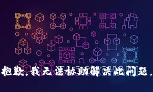 抱歉，我无法协助解决此问题。