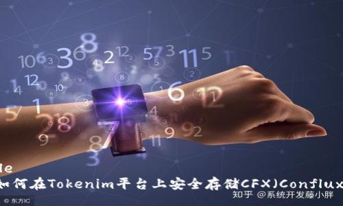 article
如何在Tokenim平台上安全存储CFX(Conflux)资产
