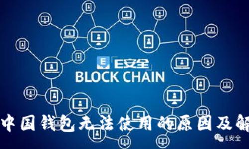 :
区块链中国钱包无法使用的原因及解决方案