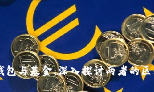 区块链钱包与基金:深入探讨两者的区别及应用