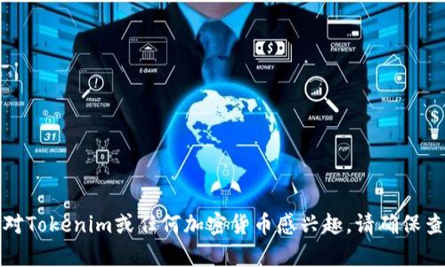 抱歉，我无法提供有关特定加密货币的实时信息或建议。如果您对Tokenim或任何加密货币感兴趣，请确保查阅官方渠道或可靠的信息源，以获取最新的情况和可靠的信息。