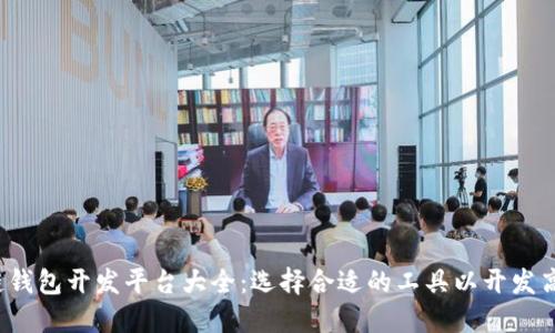 2023年最佳区块链钱包开发平台大全:选择合适的工具以开发高效安全的钱包应用
