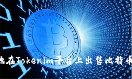如何有效地在Tokenim平台上出售比特币:全面指南