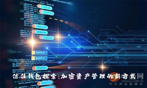 信任钱包探索:加密资产管理的新方式