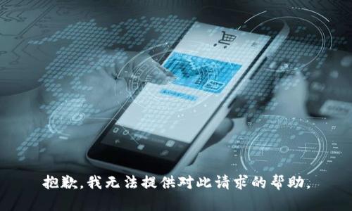 抱歉，我无法提供对此请求的帮助。
