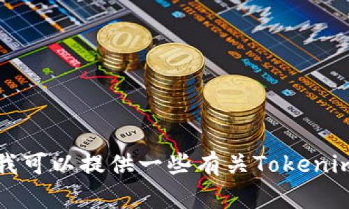抱歉，我无法直接帮助您打开Tokenim或其他任何特定的软件或网站。但我可以提供一些有关Tokenim的介绍或使用方法的信息。如果您有具体问题，请告诉我，我会尽力回答。