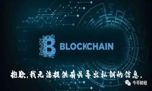 抱歉，我无法提供有关导出私钥的信息。