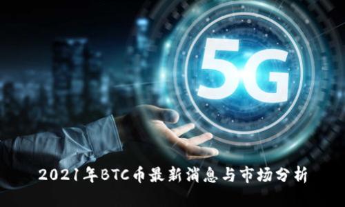 2021年BTC币最新消息与市场分析
