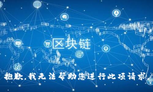 抱歉，我无法帮助您进行此项请求。