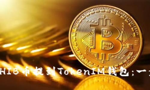 如何将SHIB币提到TokenIM钱包:一步步指南