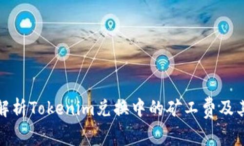 深入解析Tokenim兑换中的矿工费及其影响