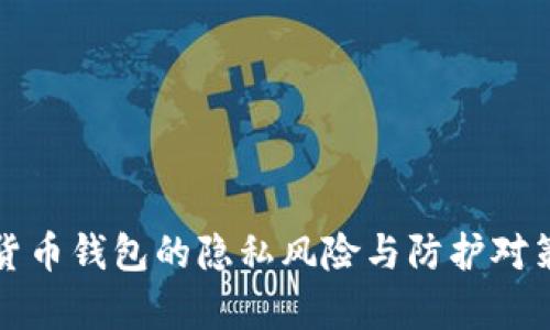 数字货币钱包的隐私风险与防护对策解析