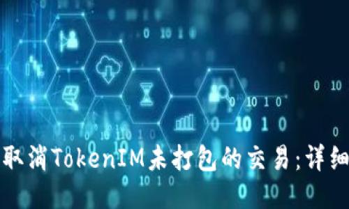 如何取消TokenIM未打包的交易:详细指南