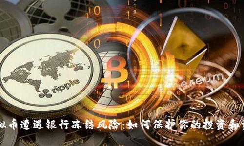 虚拟币遭遇银行冻结风险:如何保护你的投资和资产