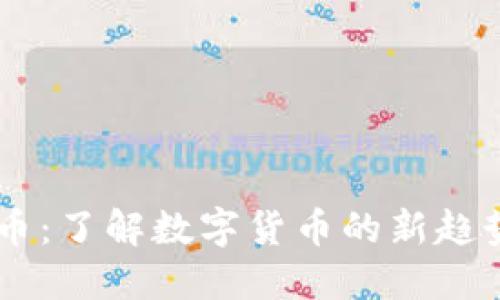 Tokenim云币:了解数字货币的新趋势与投资机遇