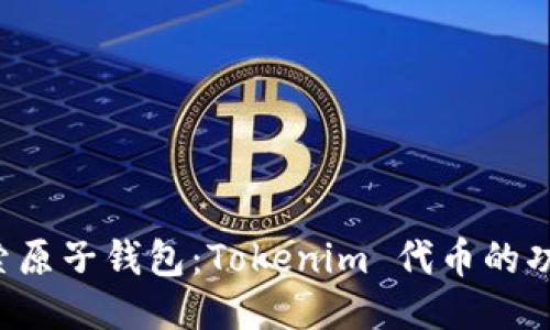 深入探索原子钱包:Tokenim 代币的功能与应用