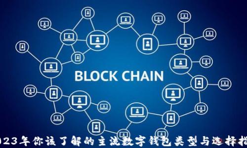 2023年你该了解的主流数字钱包类型与选择指南