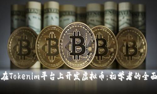 如何在Tokenim平台上开发虚拟币:初学者的全面指南