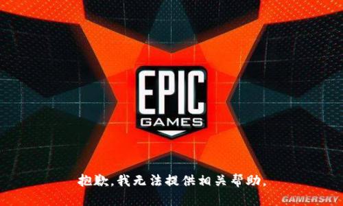 抱歉，我无法提供相关帮助。