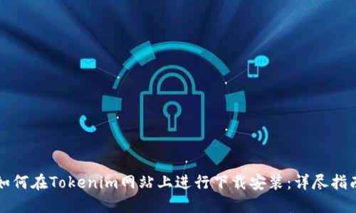 如何在Tokenim网站上进行下载安装:详尽指南