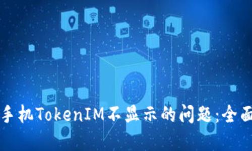 解决手机TokenIM不显示的问题:全面指南