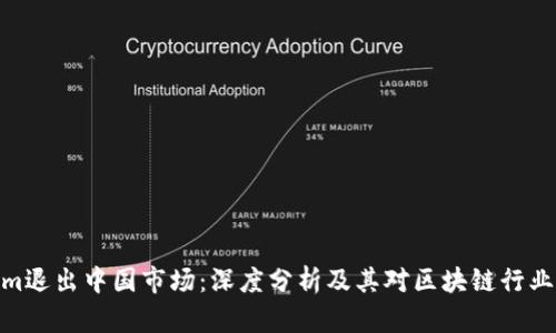 Tokenim退出中国市场:深度分析及其对区块链行业的影响