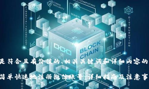 以下是符合且有价值的、相关关键词和详细内容的呈现:
如何简单快速地注册微信账号:详细指南及注意事项