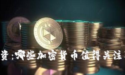 币圈投资:哪些加密货币值得关注与投资?