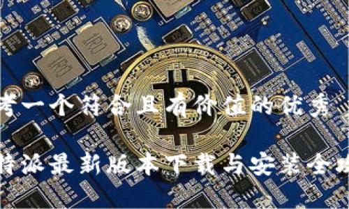 思考一个符合且有价值的优秀
比特派最新版本下载与安装全攻略