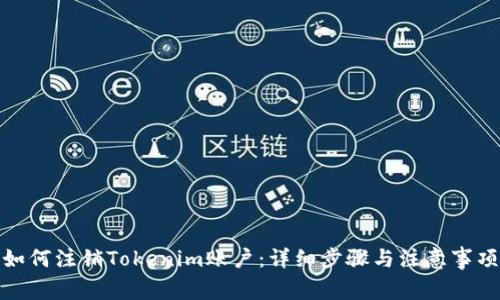 如何注销Tokenim账户:详细步骤与注意事项