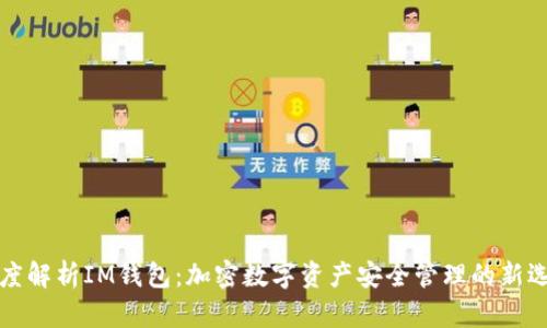 深度解析IM钱包:加密数字资产安全管理的新选择