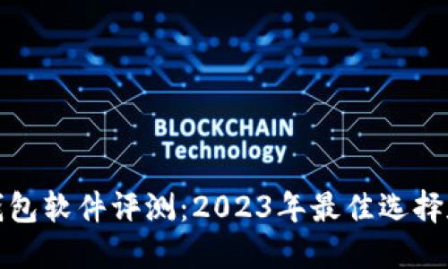 数字货币钱包软件评测:2023年最佳选择和使用指南