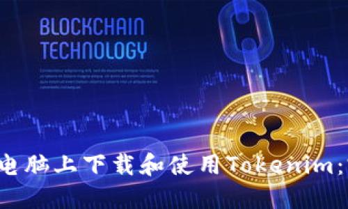 如何在电脑上下载和使用Tokenim:完整指南