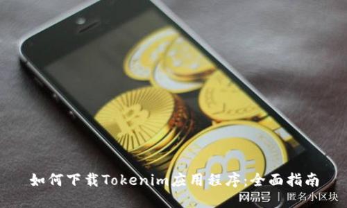 如何下载Tokenim应用程序:全面指南