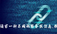 抱歉，您可能需要请求一种不同的服务