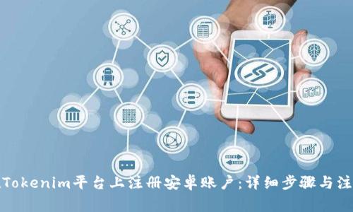 如何在Tokenim平台上注册安卓账户:详细步骤与注意事项